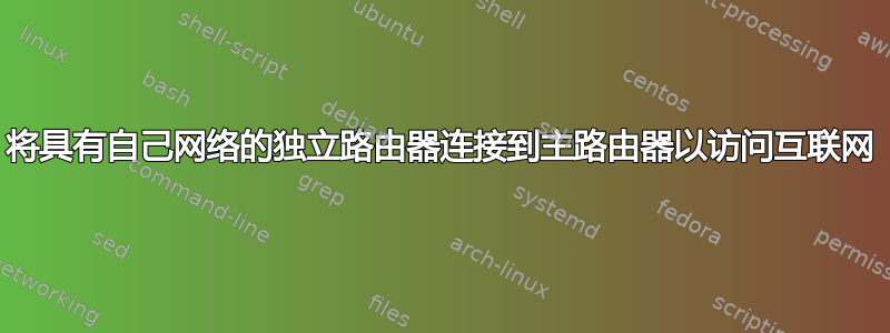 将具有自己网络的独立路由器连接到主路由器以访问互联网