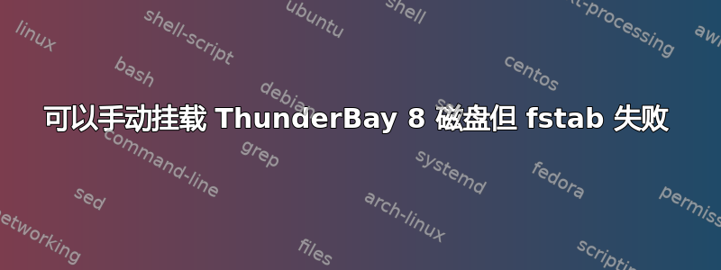 可以手动挂载 ThunderBay 8 磁盘但 fstab 失败