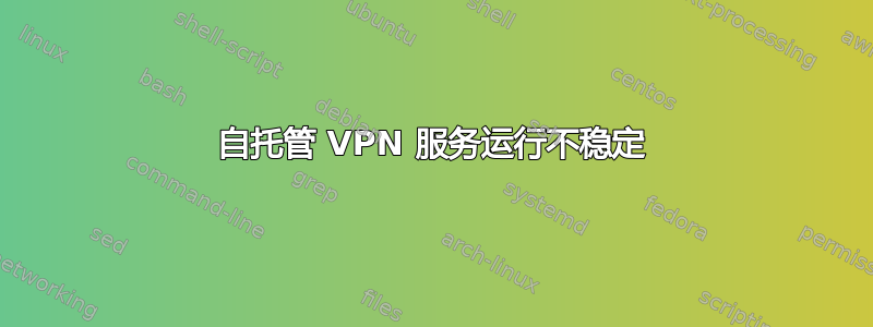 自托管 VPN 服务运行不稳定