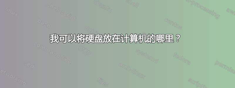 我可以将硬盘放在计算机的哪里？