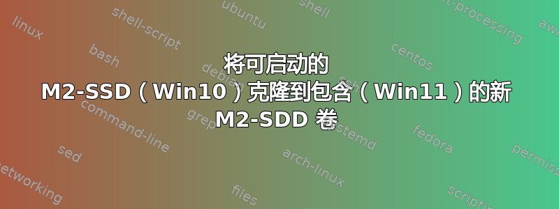 将可启动的 M2-SSD（Win10）克隆到包含（Win11）的新 M2-SDD 卷