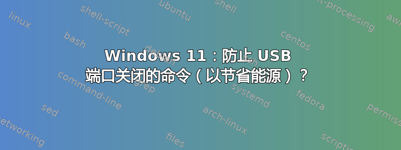 Windows 11：防止 USB 端口关闭的命令（以节省能源）？