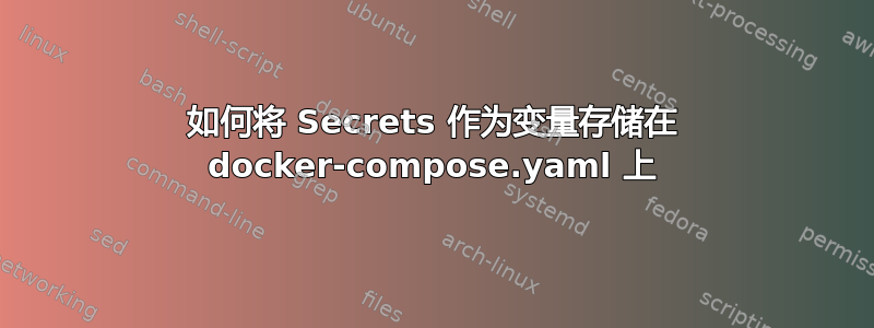 如何将 Secrets 作为变量存储在 docker-compose.yaml 上