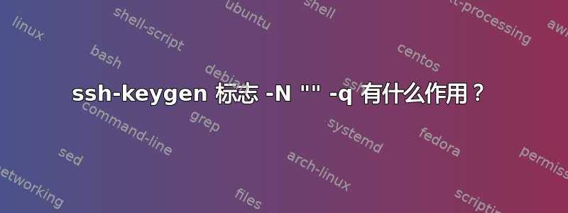 ssh-keygen 标志 -N "" -q 有什么作用？