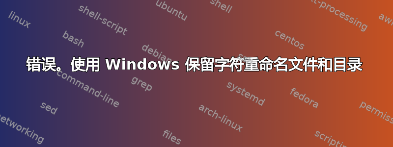 错误。使用 Windows 保留字符重命名文件和目录