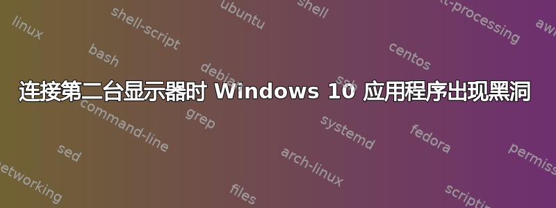 连接第二台显示器时 Windows 10 应用程序出现黑洞