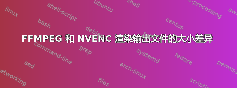 FFMPEG 和 NVENC 渲染输出文件的大小差异