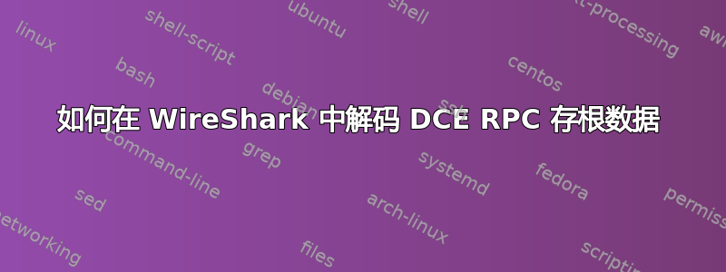 如何在 WireShark 中解码 DCE RPC 存根数据