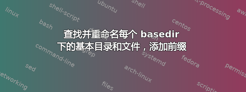 查找并重命名每个 basedir 下的基本目录和文件，添加前缀