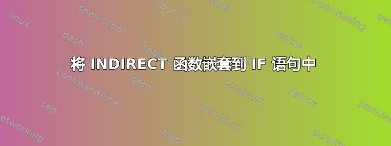 将 INDIRECT 函数嵌套到 IF 语句中