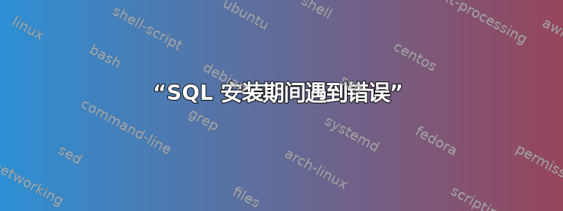 “SQL 安装期间遇到错误”