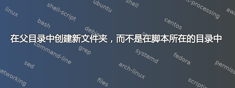 在父目录中创建新文件夹，而不是在脚本所在的目录中