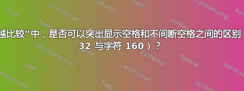 在“超越比较”中，是否可以突出显示空格和不间断空格之间的区别（字符 32 与字符 160）？