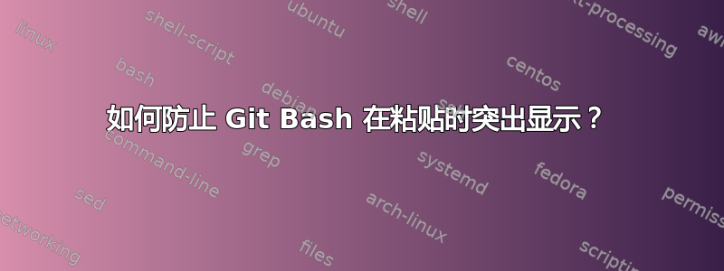 如何防止 Git Bash 在粘贴时突出显示？