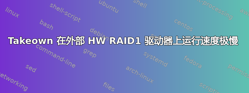 Takeown 在外部 HW RAID1 驱动器上运行速度极慢