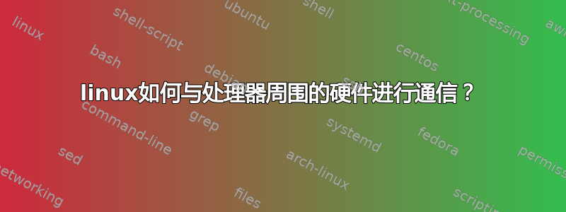 linux如何与处理器周围的硬件进行通信？