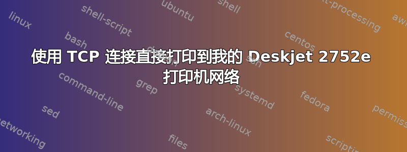 使用 TCP 连接直接打印到我的 Deskjet 2752e 打印机网络