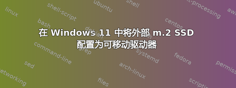 在 Windows 11 中将外部 m.2 SSD 配置为可移动驱动器