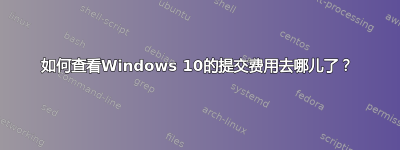 如何查看Windows 10的提交费用去哪儿了？