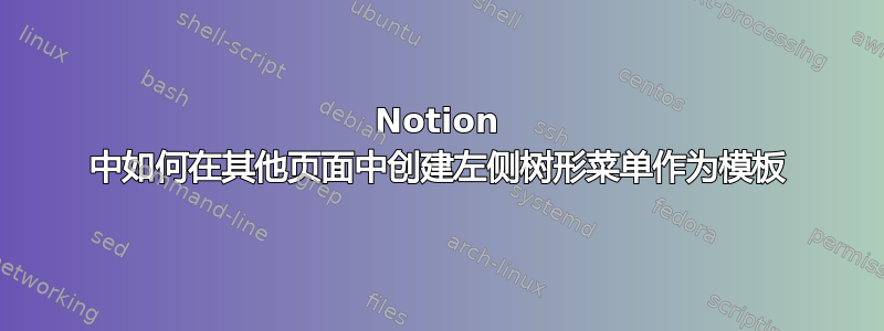 Notion 中如何在其他页面中创建左侧树形菜单作为模板