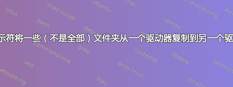 命令提示符将一些（不是全部）文件夹从一个驱动器复制到另一个驱动器？