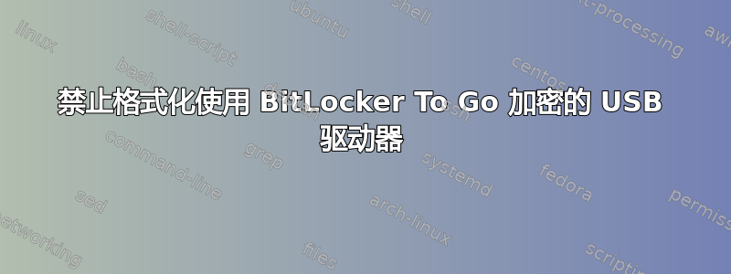 禁止格式化使用 BitLocker To Go 加密的 USB 驱动器