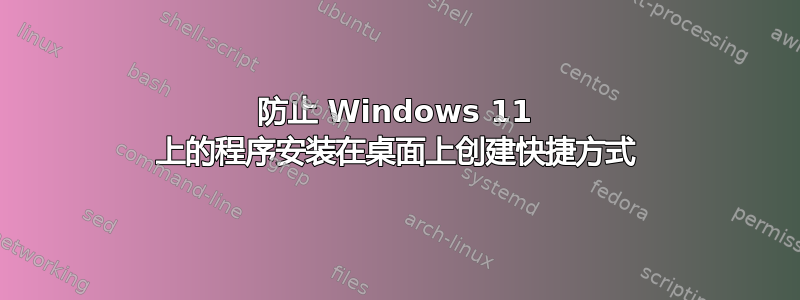 防止 Windows 11 上的程序安装在桌面上创建快捷方式