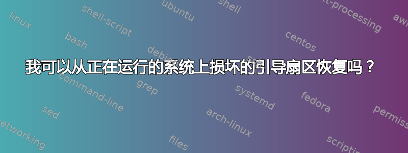 我可以从正在运行的系统上损坏的引导扇区恢复吗？