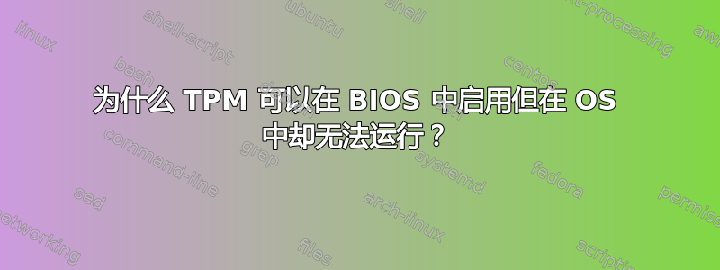 为什么 TPM 可以在 BIOS 中启用但在 OS 中却无法运行？