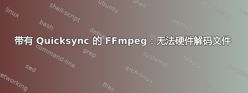 带有 Quicksync 的 FFmpeg：无法硬件解码文件