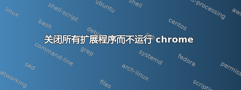 关闭所有扩展程序而不运行 chrome