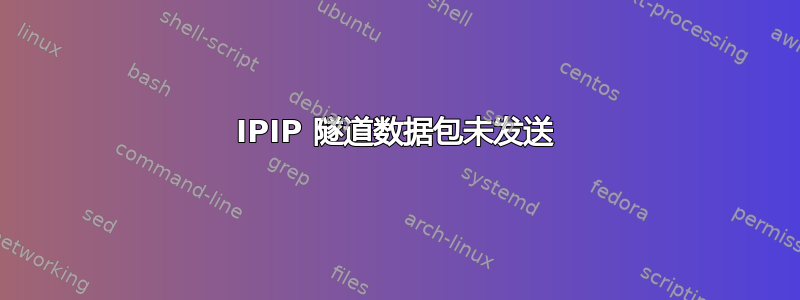 IPIP 隧道数据包未发送