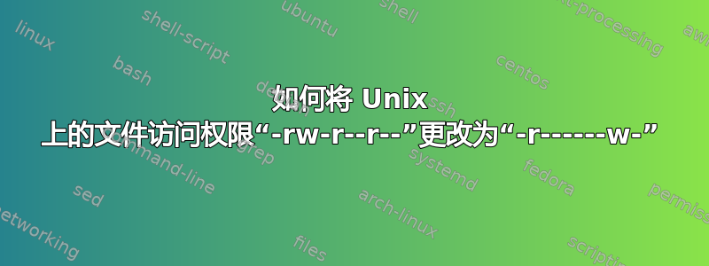 如何将 Unix 上的文件访问权限“-rw-r--r--”更改为“-r------w-”