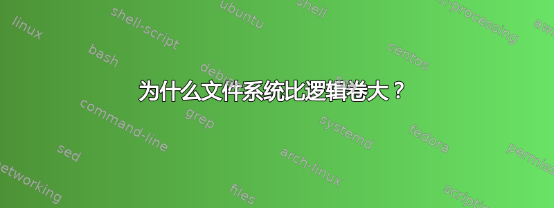 为什么文件系统比逻辑卷大？