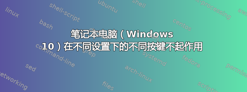 笔记本电脑（Windows 10）在不同设置下的不同按键不起作用