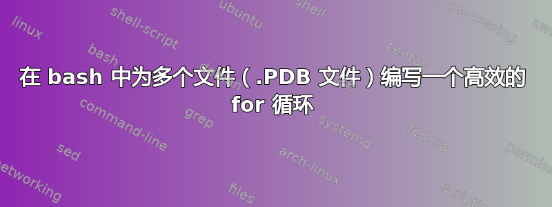 在 bash 中为多个文件（.PDB 文件）编写一个高效的 for 循环