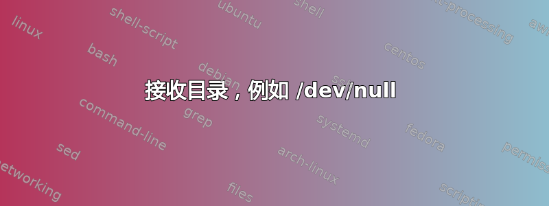 接收目录，例如 /dev/null