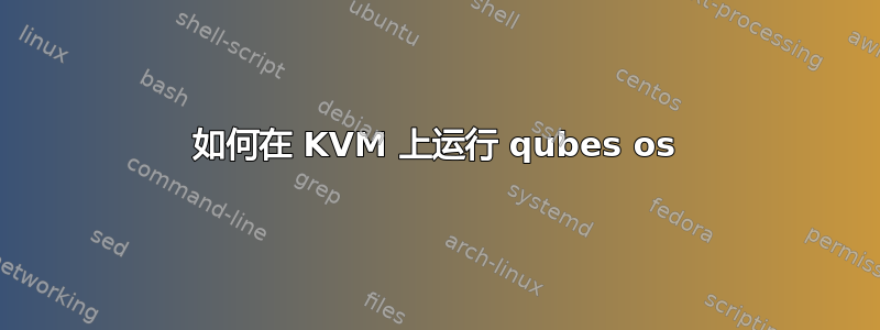 如何在 KVM 上运行 qubes os