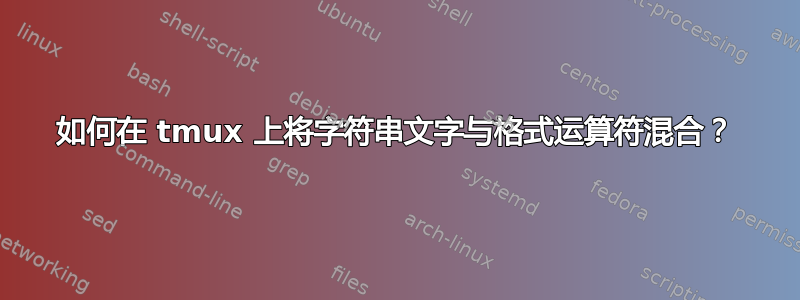 如何在 tmux 上将字符串文字与格式运算符混合？