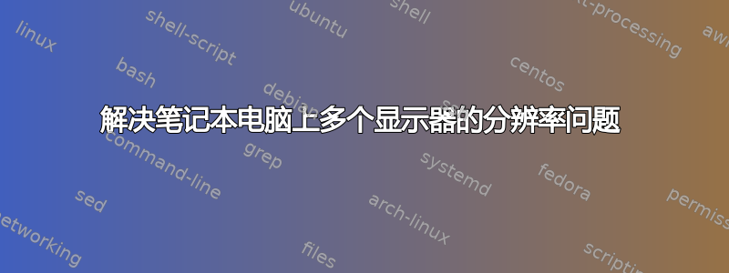 解决笔记本电脑上多个显示器的分辨率问题