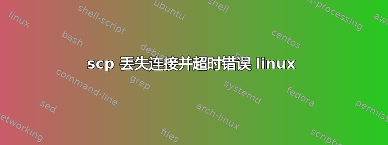 scp 丢失连接并超时错误 linux