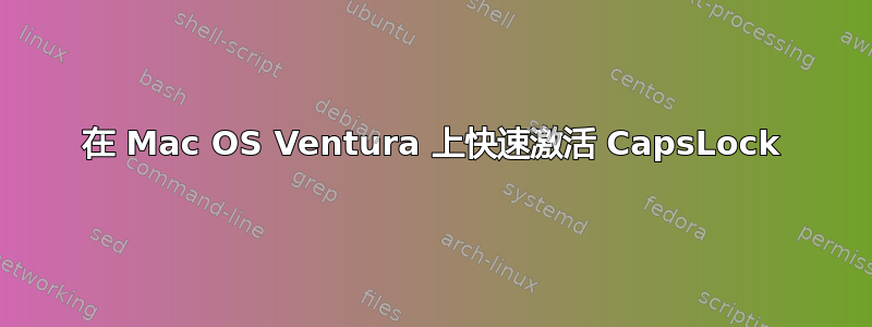 在 Mac OS Ventura 上快速激活 CapsLock