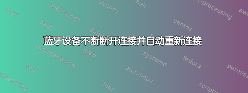 蓝牙设备不断断开连接并自动重新连接