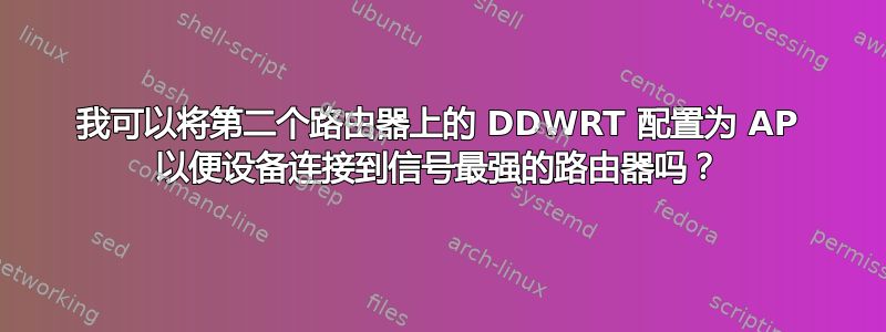 我可以将第二个路由器上的 DDWRT 配置为 AP 以便设备连接到信号最强的路由器吗？