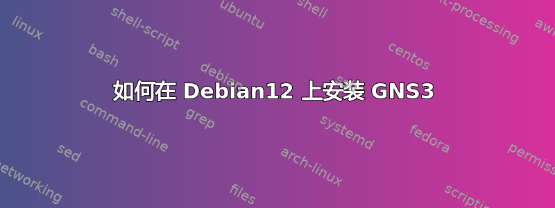 如何在 Debian12 上安装 GNS3