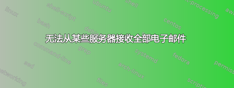 无法从某些服务器接收全部电子邮件