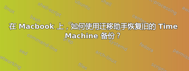 在 Macbook 上，如何使用迁移助手恢复旧的 Time Machine 备份？