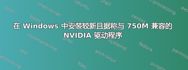 在 Windows 中安装较新且据称与 750M 兼容的 NVIDIA 驱动程序