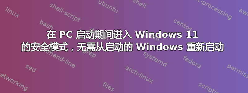 在 PC 启动期间进入 Windows 11 的安全模式，无需从启动的 Windows 重新启动