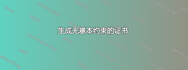 生成无基本约束的证书